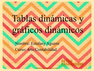 Tablas dinámicas y
gráficos dinámicos
Nombre: Estefany Aguirre
Curso: 4rto Contabilidad
 
