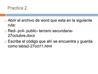 Practica 2.

   Abrir el archivo de word que esta en la siguiente
    ruta:
   Red- pc4- public- tercero secundaria-
   ...