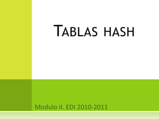 Modulo II. EDI 2010-2011 Tablas hash 