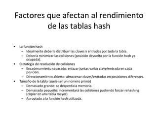 Factores que afectan al rendimiento de las tablas hash <ul><li>La función hash </li></ul><ul><ul><li>Idealmente debería di...
