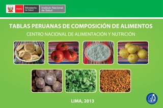 Instituto Nacional
de Salud
Ministerio
de SaludPERÚ
TABLAS PERUANAS DE COMPOSICIÓN DE ALIMENTOS
CENTRO NACIONAL DE ALIMENTACIÓN Y NUTRICIÓN
LIMA, 2013
 