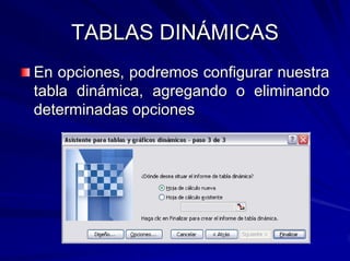 TABLAS DINÁMICAS
En opciones, podremos configurar nuestra
tabla dinámica, agregando o eliminando
determinadas opciones
 