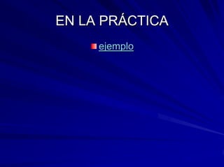 EN LA PRÁCTICA
     ejemplo
 