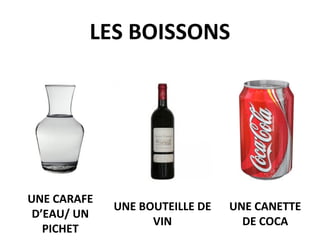 LES BOISSONS




UNE CARAFE
             UNE BOUTEILLE DE   UNE CANETTE
 D’EAU/ UN
                   VIN            DE COCA
   PICHET
 