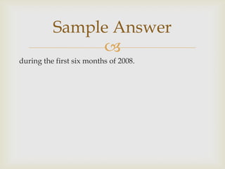 Sample Answer
               
during the first six months of 2008.
 