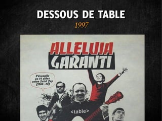 DESSOUS DE TABLE
      1997
 