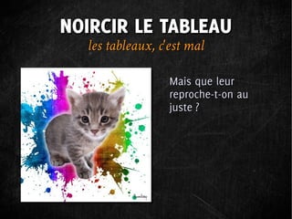 NOIRCIR LE TABLEAU
  les tableaux, c'est mal

                  Mais que leur
                  reproche-t-on au
                  juste ?
 