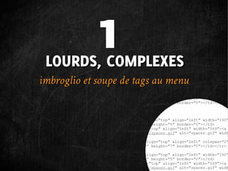 1
 LOURDS, COMPLEXES
imbroglio et soupe de tags au menu
 