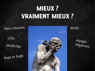 MIEUX ?
              VRAIMENT MIEUX ?
faux-columns                divite

  CSS3
                                 marges
 JavaScript                      négative
                                          s


floa t et bugs
 