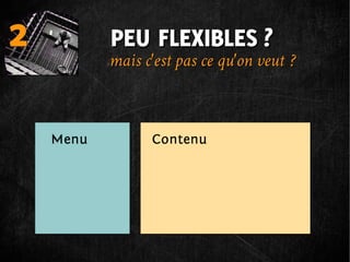 2   PEU FLEXIBLES ?
    mais c'est pas ce qu'on veut  ?
 