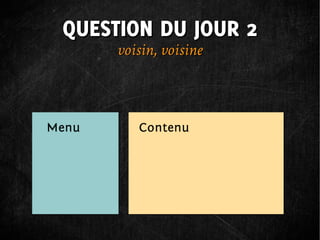 QUESTION DU JOUR 2
     voisin, voisine
 