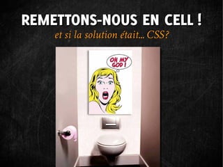REMETTONS-NOUS EN CELL !
    et si la solution était... CSS ?
 