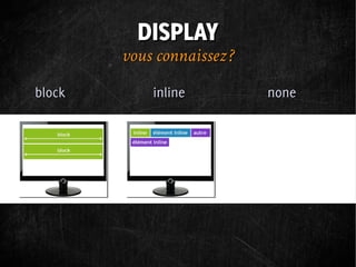 DISPLAY
        vous connaissez ?
block       inline          none
 