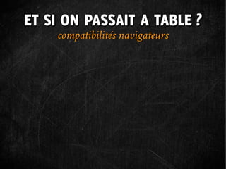 ET SI ON PASSAIT A TABLE ?
    compatibilités navigateurs
 