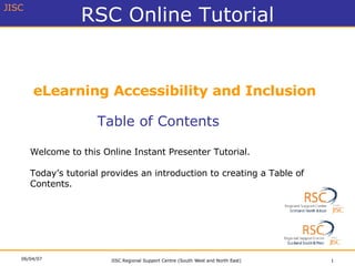 eLearning Accessibility and Inclusion Table of Contents Welcome to this Online Instant Presenter Tutorial. Today’s tutorial provides an introduction to creating a Table of Contents. 