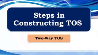 Steps in
Constructing TOS
Two-Way TOS
 