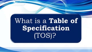 What is a Table of
Specification
(TOS)?
 