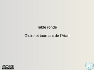    
Table ronde
Gloire et tournant de l'Atari
 