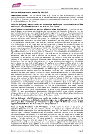 Table ronde Legos, le 4 avril 2013


Solveig Godeluck : est-ce un marché difficile ?

Jean-Benoît Besset : c’est un marché super facile, on ne fait rien de la semaine (rires). Le
marché Entreprises est moins secoué que le marché grand public en ce moment. Mais il a toujours
été difficile et hyper concurrentiel avec des concurrents respectables, des gros, des petits, et tout
le monde se bat comme des chiens

Solgveig Godeluck : les entreprises en opérant leur système de communications unifiées
deviennent-elles des opérateurs ou est-une une idée fausse ?

Henri Tcheng, Responsable du secteur Télécoms chez BearingPoint : ce qui est certain,
c’est le besoin qu’on toutes les entreprises de communiquer et d’apporter de bons services de
communications unifiées à leurs salariés et à tous leurs partenaires externes (fournisseurs, clients
et autres partenaires). Cela n’en fait pas forcément ou pas du tout des opérateurs. J’avais écrit un
livre il y a 10 ans sur devenir opérateur mobile sans réseau. Je n’ai pas touché beaucoup de
royalties de droit d’auteur depuis 4 ans (rires). On a vendu peut-être 2 exemplaires à La Poste.
Devenir opérateur mobile était une bonne idée au moment où il n’y avait encore que 3 opérateurs.
Il faut se rappeler qu’être MVNO, c’est jouer sur un espace économique entre un achat de prix de
gros de la minute et le prix retail, avec une guerre tarifaire incroyable sur le marché français. Le
prix du mobile français est 2 à 3 fois inférieur (plutôt 3 fois inférieur) à celui qu’on trouve dans les
grands pays comparables. Même le prix de l’ADSL est 2 fois inférieur avec les offres « Triple Play »
par rapport à d’autres pays comparables. Donc, on est dans un marché retail qui est extrêmement
agressif en terme de prix et du coup, l’espace économique pour des MVNO est extrêmement réduit,
en tout cas sur le marché du grand public. Cela peut être un peu différent sur le marché des
entreprises. Mais on voit bien la difficulté de ce marché, car Orange occupe une position
dominante. Les entreprises ont besoin de réassurance, de confiance, de sécurité, de fiabilité, de
marque. C’est pourquoi l’opérateur historique pèse énormément dans les choix des clients
Entreprises. C’est un marché très segmenté, il y a les petits pros qui veulent être considérés
comme des gros, mais dont le faible volume fait qu’ils ne peuvent pas bénéficier d’une force de
vente dédiée, c’est de la vente par téléphone. Plus on monte vers les grands comptes, plus le
département achat est professionnalisé, plus les prix peuvent être négociés auprès d’une force de
vente dédiée. Pour résumé, devenir opérateur sur le secteur grand public sur le marché français, je
ne recommanderai à personne de le faire. Le dernier à l’avoir fait, c’est La Poste, et je pense qu’il
ne devrait pas y en avoir d’autre. En revanche, sur les services aux entreprises, la chaîne de valeur
s’est beaucoup complexifiée. Il y a des cartes SIM dans les voitures, dans les tablettes, et dans un
certain nombre d’objets communicants. On peut se demander si le MtoM (Machine to Machine) ne
va pas faire exploser la chaîne de valeur et si un nombre d’acteurs du MtoM qui sont face aux
clients finaux, ne voudraient pas devenir opérateur d’un certain nombre de services, qui incluront
des services de communication. J’y crois beaucoup car il y a l’intrusion d’un nouvel acteur qui veut
innover. Dans tous les projets Machine to Machine, il y a du développement et de l’intégration de
services à valeur ajoutée. Sur ce marché-là, il y a un vrai questionnement. Pour autant, devenir
opérateur, détenant une licence et faisant partie de la Fédération Française des Télécoms, j’y crois
moins, car il y a quand même des obligations. Si Skype devient opérateur demain, régulé par
l’ARCEP, il y aura des obligations d’interceptions (d’écoutes légales) ou de véhiculer des appels
d’urgence. Je ne suis pas certain qu’ils aient envie de le faire, car c’est très compliqué de répondre
à ces obligations, que ce soit dans un réseau de fixe ou de mobile.

Solveig Godeluck : à la FFT, êtes-vous inquiet du succès des applications de VoIP ou de
messagerie instantanée et de toutes ces technologies qui se développent à toute vitesse,
créées par des entreprises qui n’investissent pas forcément dans les réseaux ? Ces
applications sont-elles des menaces pour les opérateurs ?

Yves Le Mouël, Président de la FFTélécoms : il faut revenir aux bases de ce qu’est un
opérateur télécoms, qui est une personne morale ou physique qui exploite un réseau de
communications électroniques. Soit on est exploitant, donc on a un réseau qui est territorialisé
dans un pays – ce facteur géographique est extrêmement important – soit on fournit des services
de communications électroniques et là, c’est sans frontière, on n’est pas borné par un réseau. Au
cours de ces 10 dernières années, se sont passées des choses fondamentales qui ont balayé ce
secteur : l’arrivée massive de l’IP dans toutes les communications électroniques et la
mondialisation. Autour de cela, on essaie de faire vivre des vieux concepts réglementaires. Car
effectivement, quand on est opérateur, on a des droits et également des obligations d’ordre
réglementaires, fiscales et qui portent aussi sur les investissements qui doivent être faits sur le
territoire dans lequel on opère. Dans l’ancienne structure de l’ancien marché des télécoms, il y


Demain quelles entreprises Opérateur Télécoms                                                      Page 5
 
