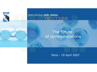 The future  of communications Paris - 19 April 2007 
