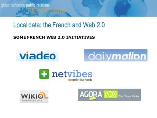 Local data: the French and Web 2.0 <ul><li>SOME FRENCH WEB 2.0 INITIATIVES  </li></ul>