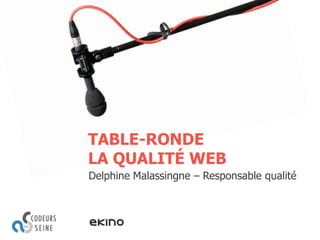 TABLE-RONDE
LA QUALITÉ WEB
Delphine Malassingne – Responsable qualité

 