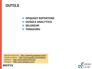 OUTILS

OPQUAST REPORTING
GOOGLE ANALYTICS
SELENIUM
TANAGURU

Opquast Reporting : http://reporting.opquast.com/fr/
Google ...