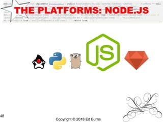 Copyright © 2018 Ed Burns
48
THE PLATFORMS: NODE.JS
 