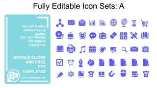 You can Resize
without losing
quality
You can Change
Fill Color &
Line Color
www.slidesppt.net
GOOGLE SLIDES
AND FREE
PPT
TEMPLATES
Fully Editable Icon Sets: A
 