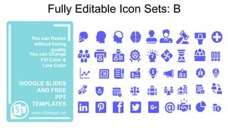 You can Resize
without losing
quality
You can Change
Fill Color &
Line Color
www.slidesppt.net
GOOGLE SLIDES
AND FREE
PPT
TEMPLATES
Fully Editable Icon Sets: B
 