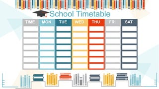 TIME MON TUE WED THU FRI SAT
School Timetable
 