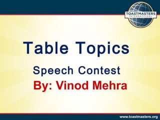 By: Vinod Mehra
Table Topics
Speech Contest
 