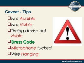 Caveat - Tips
Not Audible
Not Visible
Timing devise not
visible
Dress CodeDress Code
Microphone tucked
Wire Hanging
 