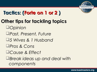 Tactics: (Tactics: (Forte on 1 or 2Forte on 1 or 2 ))
Other tips for tackling topicsOther tips for tackling topics
Opinion
Past, Present, Future
5 Wives & 1 Husband
Pros & Cons
Cause & Effect
Break ideas up and deal with
components
 