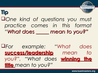 TipTip
One kind of questions you must
practice comes in this format
“What doesWhat does __________ mean to you?”mean to you?”
For example: “What does
success/leadershipsuccess/leadership mean to
you?”, “What does winning thewinning the
titletitle mean to you?”
 