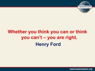 Whether you think you can or think
you can’t – you are right.
Henry Ford
 