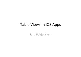 Table	
  Views	
  in	
  iOS	
  Apps	
  

         Jussi	
  Pohjolainen	
  
 