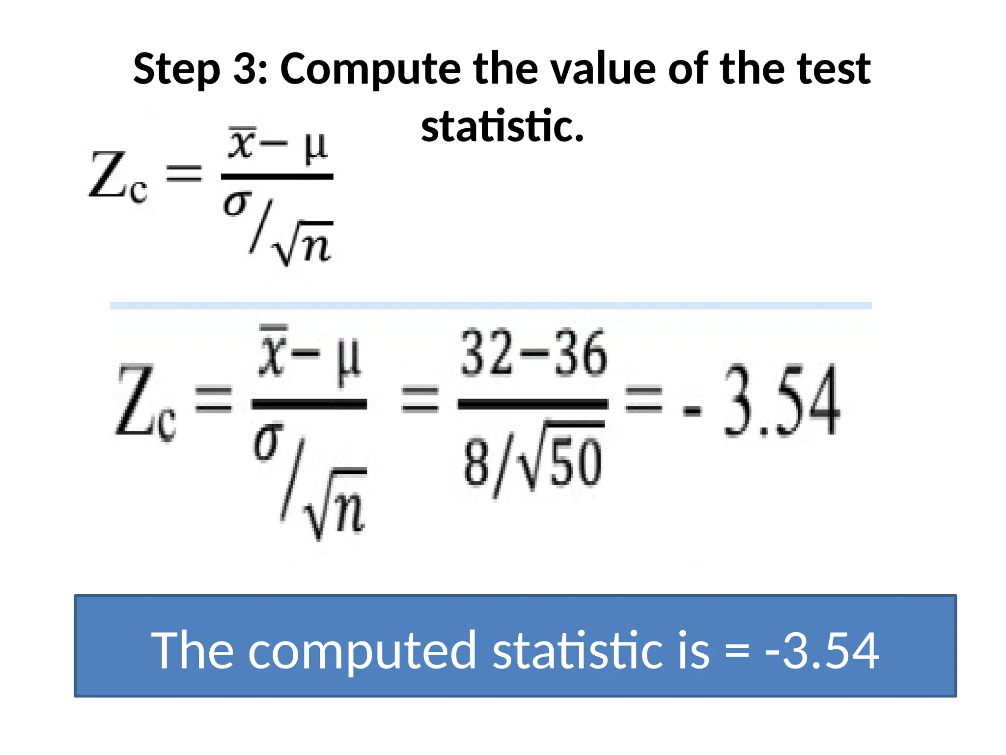 Step 3: Compute the value of the test
statistic.
The computed statistic is = -3.54
 