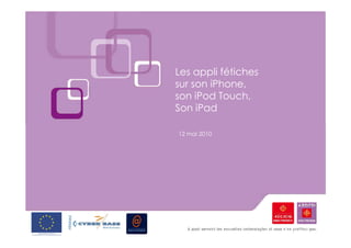 Les appli fétiches
sur son iPhone,
son iPod Touch,
Son iPad

12 mai 2010
 