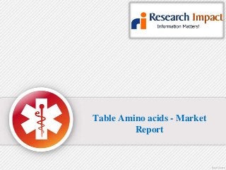 Table Amino acids - Market
Report
 