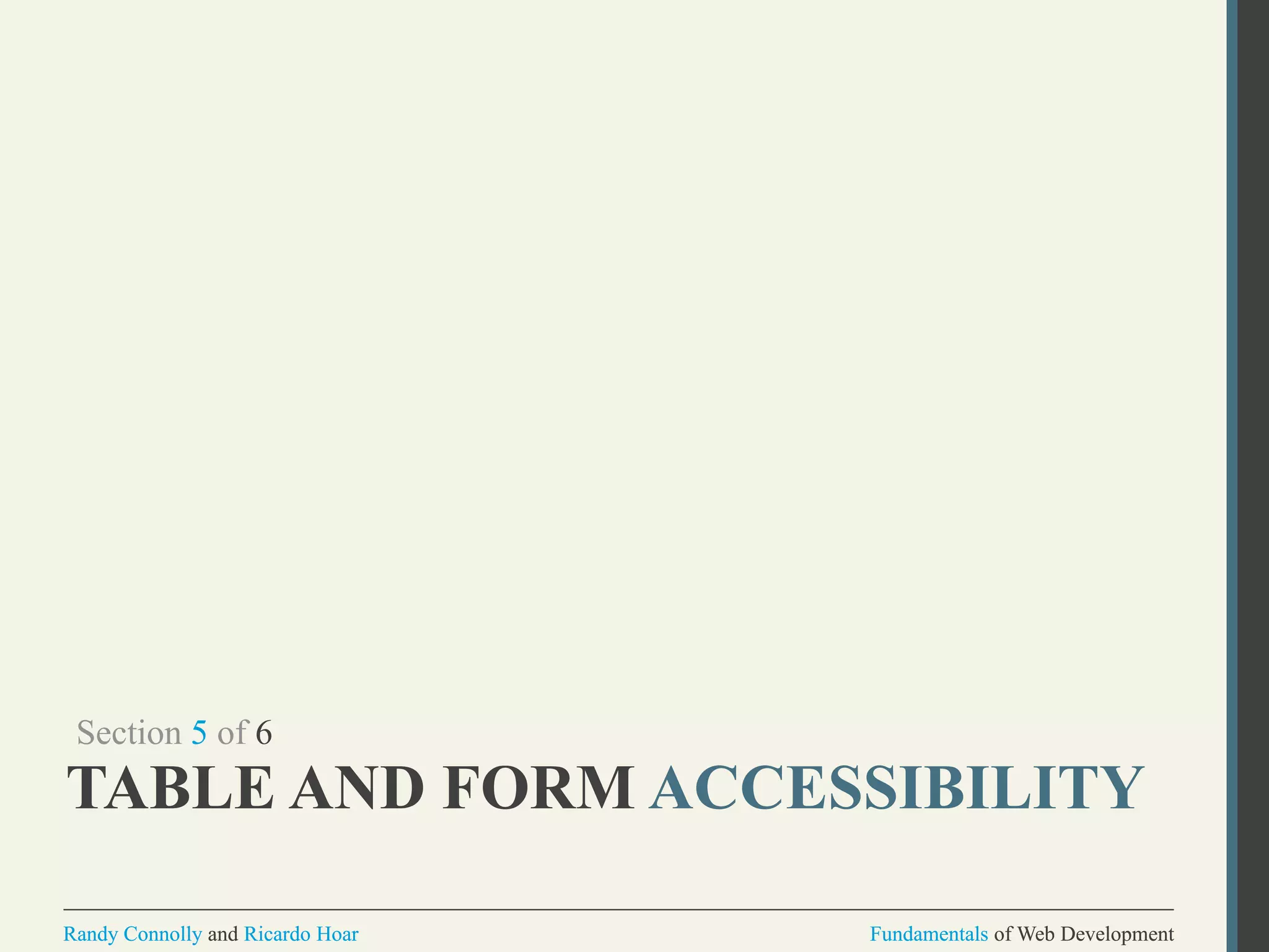 Fundamentals of Web DevelopmentRandy Connolly and Ricardo Hoar Fundamentals of Web DevelopmentRandy Connolly and Ricardo Hoar
TABLE AND FORM ACCESSIBILITY
Section 5 of 6
 