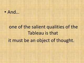 • And…

  one of the salient qualities of the
           Tableau is that
 it must be an object of thought.
 