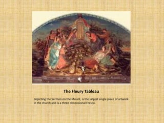 The Fleury Tableau
depicting the Sermon on the Mount, is the largest single piece of artwork
in the church and is a three dimensional Fresco.
 