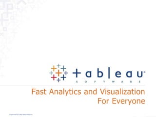 Fast Analytics and Visualization
                                                                For Everyone
All rights reserved. © 2008 Tableau Software Inc.
 