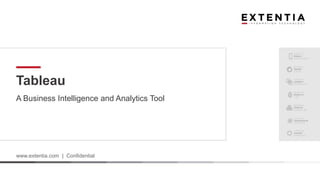 www.extentia.com | Confidential
Tableau
A Business Intelligence and Analytics Tool
 