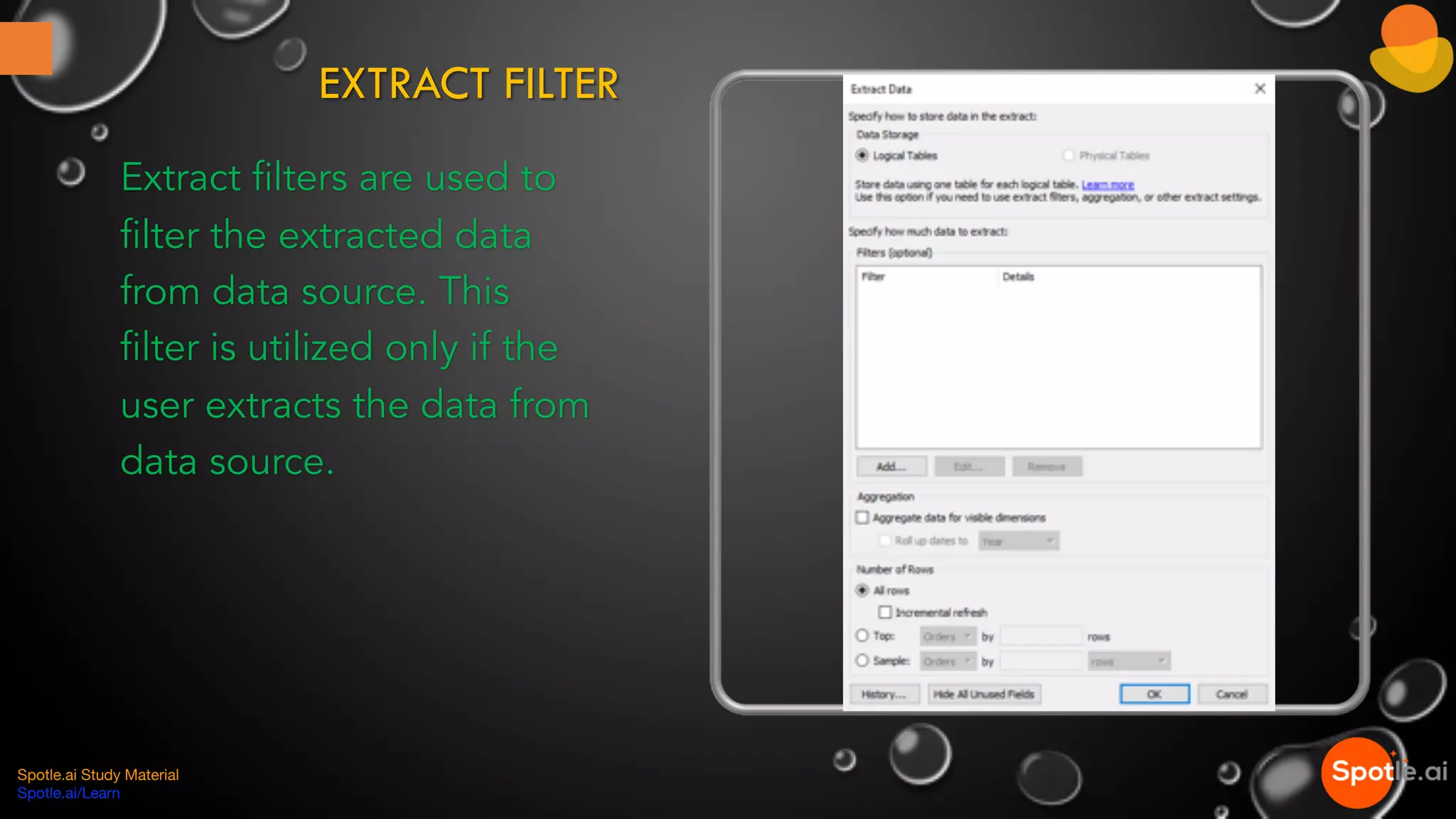 EXTRACT FILTER
Extract filters are used to
filter the extracted data
from data source. This
filter is utilized only if the
user extracts the data from
data source.
Spotle.ai Study Material
Spotle.ai/Learn
 