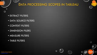 DATA PROCESSING SCOPES IN TABLEAU
• EXTRACT FILTERS
• DATA SOURCE FILTERS
• CONTEXT FILTERS
• DIMENSION FILERS
• MEASURE FILTERS
• TABLE FILTERS
Spotle.ai Study Material
Spotle.ai/Learn
 
