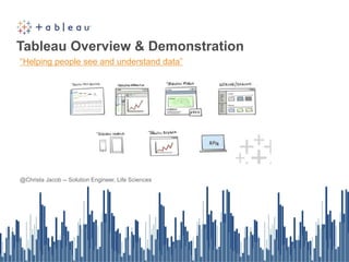 Tableau Overview & Demonstration
@Christa Jacob -- Solution Engineer, Life Sciences
“Helping people see and understand data”
 