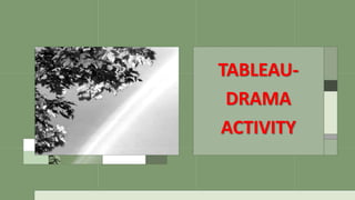 TABLEAU-
DRAMA
ACTIVITY
 
