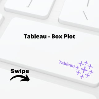 Swipe
Tableau - Box Plot
Tableau
 